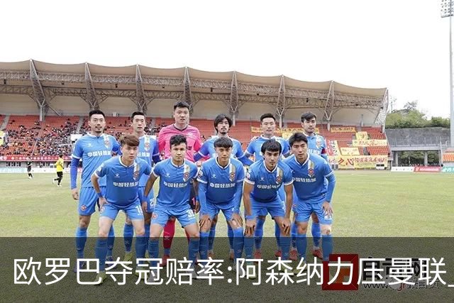 欧罗巴夺冠赔率:阿森纳力压曼联 远甩罗马双雄